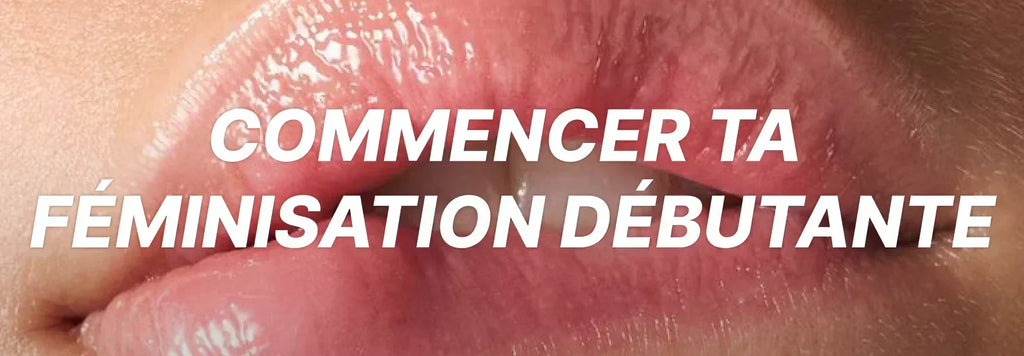 Comment commencer ta féminisation ?