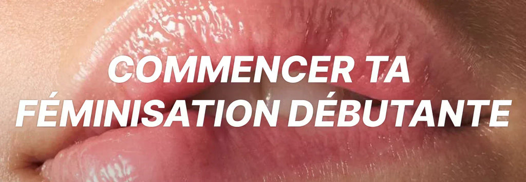Comment commencer ta féminisation ?